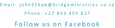 Email: john316pb@bridgeministries.co.za Phone: +27 833 455 827 Follow us on Facebook